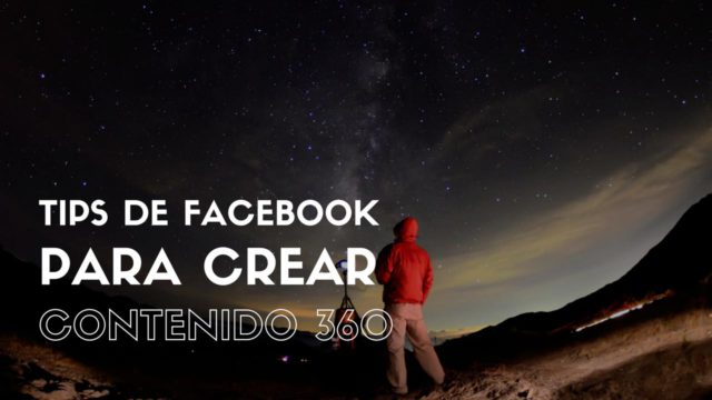 Consejos clave de Facebook sobre cómo crear contenido 360