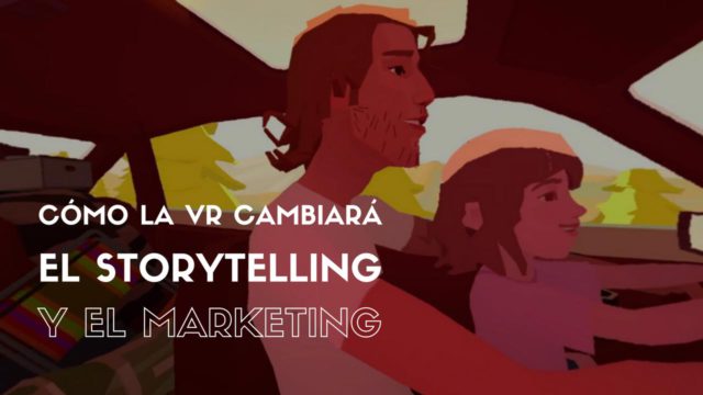 Cómo la realidad virtual cambiará el storytelling y el Marketing en la próxima década