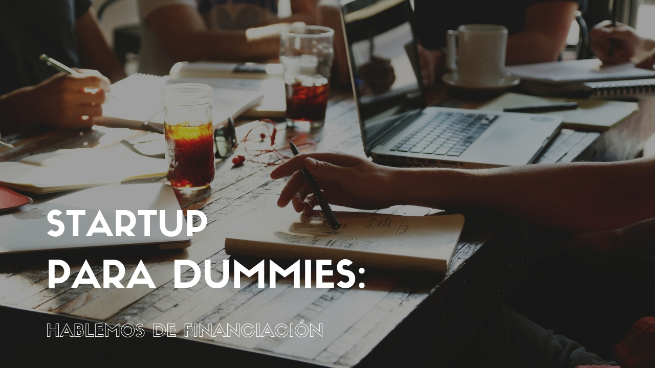 Startup para dummies: Hablemos de financiación
