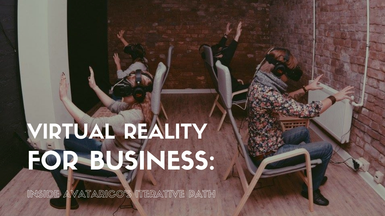 Virtual Reality for business: Inside Avatarico’s iterative path